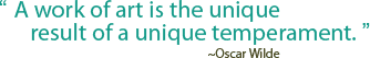 A work of art is the unique result of a unique temperament.